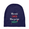 who need santa when you have daddy Baby Beanies