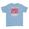 why is the carpet wet todd Youth Tee