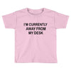 im currently away Toddler T-shirt