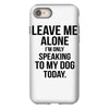 Leave Me Alone I Am Only Speaking To My Dog Today iPhone 8