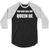 you can call me queen b 3/4 Sleeve Shirt