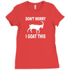 don't worry i goat this Ladies Fitted T-Shirt