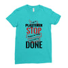 I'm A Plasterer I Don't Stop When I'm Tired I Stop When I'm Done Ladies Fitted T-Shirt