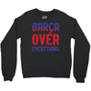 barca over everything!! Crewneck Sweatshirt