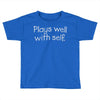 plays well with self Toddler T-shirt
