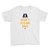 don't ice me bro Youth Tee