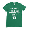 I Am The Best Father's Day Gift Ever Boy Ladies Fitted T-Shirt