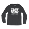 Train Insane Or Remain The Same Long Sleeve Shirts