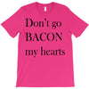 don&rsquo;t go bacon my hearts T-Shirt