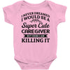 i never dreamed i would be a super cute caregiver but here i am killin Baby Bodysuit