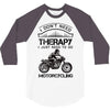 I Don't Need Therapy Just to Go Motorcycling 3/4 Sleeve Shirt
