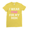 i wear pink for my mom breast cancer Ladies Fitted T-Shirt