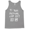 ti vuoi mettere con me Tank Top