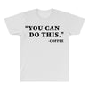 you can do this coffee All Over Men's T-shirt