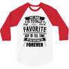 My Dad Is Totally My Most Favorite Guy of All Time in the History of F 3/4 Sleeve Shirt