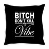 bitch don't kill my vibe Throw Pillow