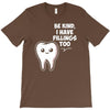 be kind i have fillings too T-Shirt