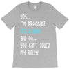 Yes...I'm Pregnant.It's a Boy! And No...You Can't Touch My Belly! T-Shirt