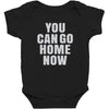 You Can Go Home Now Baby Bodysuit