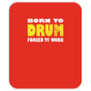 born to drum forced to work Mousepad