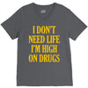 i don't need life i'm high on drugs V-Neck Tee