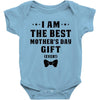 I Am The Best Mother's Day Gift Ever Baby Bodysuit