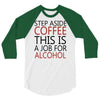 step aside coffee this is a job for alcohol 3/4 Sleeve Shirt