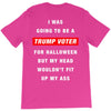 i was going to be a trump voter for halloween but my head wouldn't fit T-Shirt