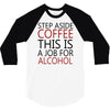 step aside coffee this is a job for alcohol 3/4 Sleeve Shirt