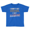 i don't get drunk Toddler T-shirt