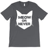 meow or never cat T-Shirt