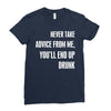 never take advice from me, you'll end up drunk Ladies Fitted T-Shirt