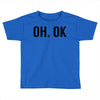 oh ok awesome Toddler T-shirt