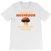 i have so mushroom for you T-Shirt