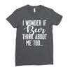 I Wonder If Beer Thinks About Me Ladies Fitted T-Shirt