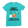 Forget Princess, I Want To Be An Astrophysicist Ladies Fitted T-Shirt