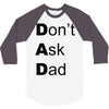 don't ask dad 3/4 Sleeve Shirt