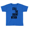 still the enemy within Toddler T-shirt