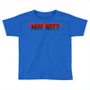 why not Toddler T-shirt