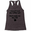 i havent had my coffee yet Racerback Tank