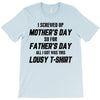 I Screwed Mothers Day So Fathers Day Lousy Tshirt T-Shirt