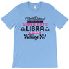 i never dreamed i'd grow up to be a super cute libra but here i am kil T-Shirt