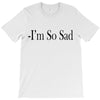 i'm so sad T-Shirt