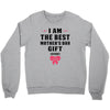 I Am The Best Mother's Day Gift Ever Crewneck Sweatshirt