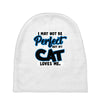 i may not be be perfect but my cat loves me Baby Beanies