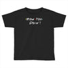 how you doing Toddler T-shirt