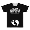 I've Been Creating A Tiny Human What Have You Been Doing Today All Over Men's T-shirt