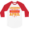 Legends Are Born In April 3/4 Sleeve Shirt