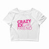 crazy exgirl friend Crop Top