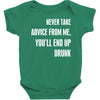 never take advice from me, you'll end up drunk Baby Bodysuit